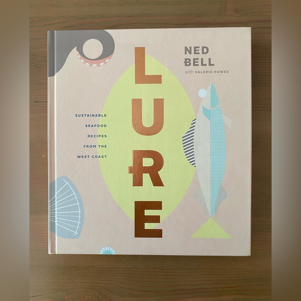 ‘Lure: Sustainable Seafood Recipes from the Westcoast’ by Ned Bell